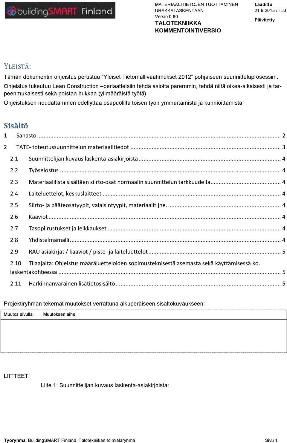 Ohjeistuksen noudattaminen edellyttää osapuolilta toisen työn ymmärtämistä ja kunnioittamista. Sisältö 1 Sanasto... 2 2 TATE- toteutussuunnittelun materiaalitiedot... 3 2.