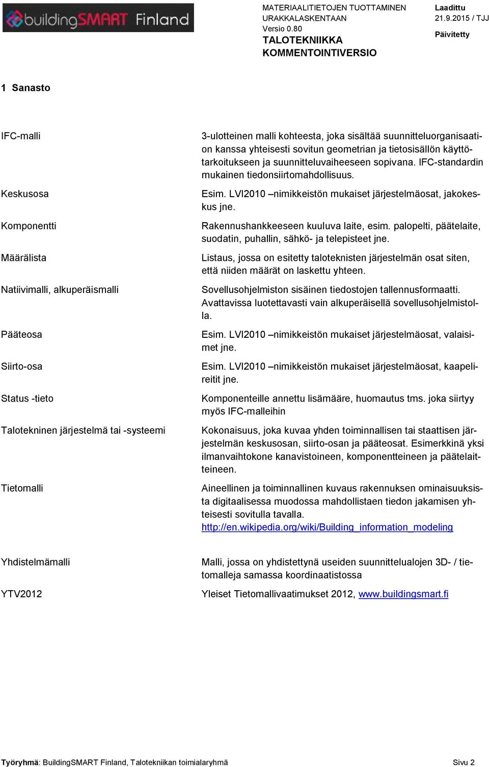 Esim. LVI2010 nimikkeistön mukaiset järjestelmäosat, jakokeskus jne. Rakennushankkeeseen kuuluva laite, esim. palopelti, päätelaite, suodatin, puhallin, sähkö- ja telepisteet jne.