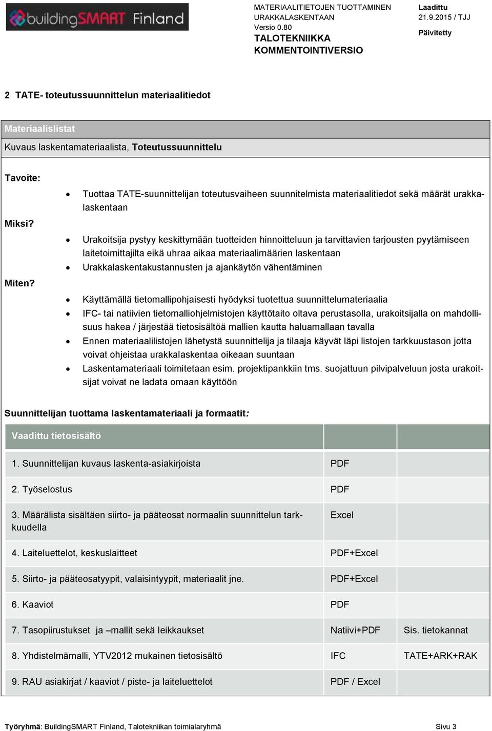 pyytämiseen laitetoimittajilta eikä uhraa aikaa materiaalimäärien laskentaan Urakkalaskentakustannusten ja ajankäytön vähentäminen Käyttämällä tietomallipohjaisesti hyödyksi tuotettua