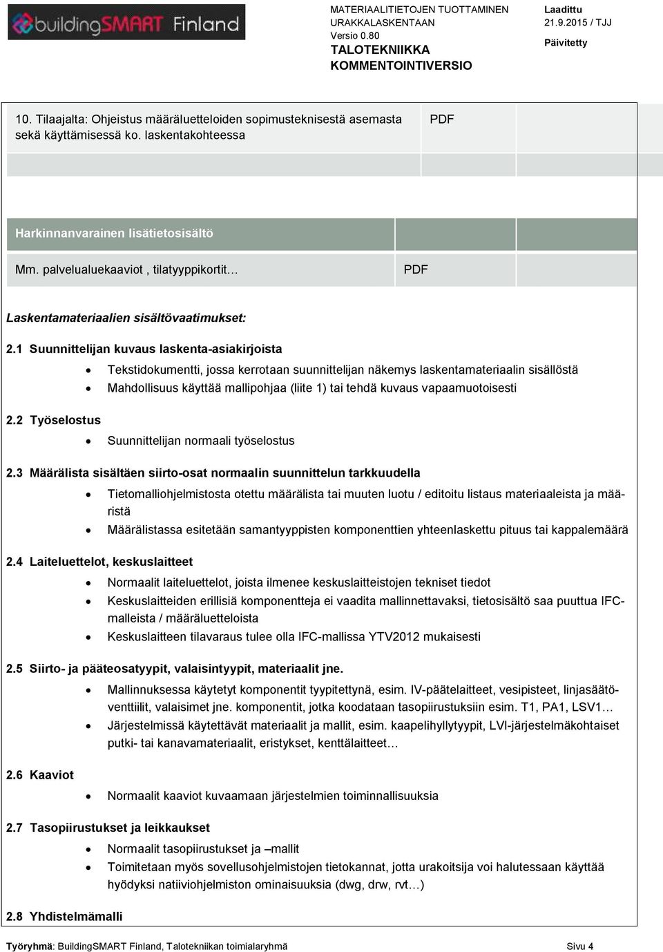 1 Suunnittelijan kuvaus laskenta-asiakirjoista Tekstidokumentti, jossa kerrotaan suunnittelijan näkemys laskentamateriaalin sisällöstä Mahdollisuus käyttää mallipohjaa (liite 1) tai tehdä kuvaus