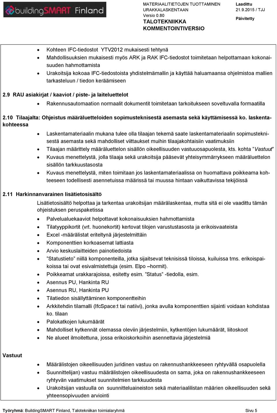 9 RAU asiakirjat / kaaviot / piste- ja laiteluettelot Rakennusautomaation normaalit dokumentit toimitetaan tarkoitukseen soveltuvalla formaatilla 2.