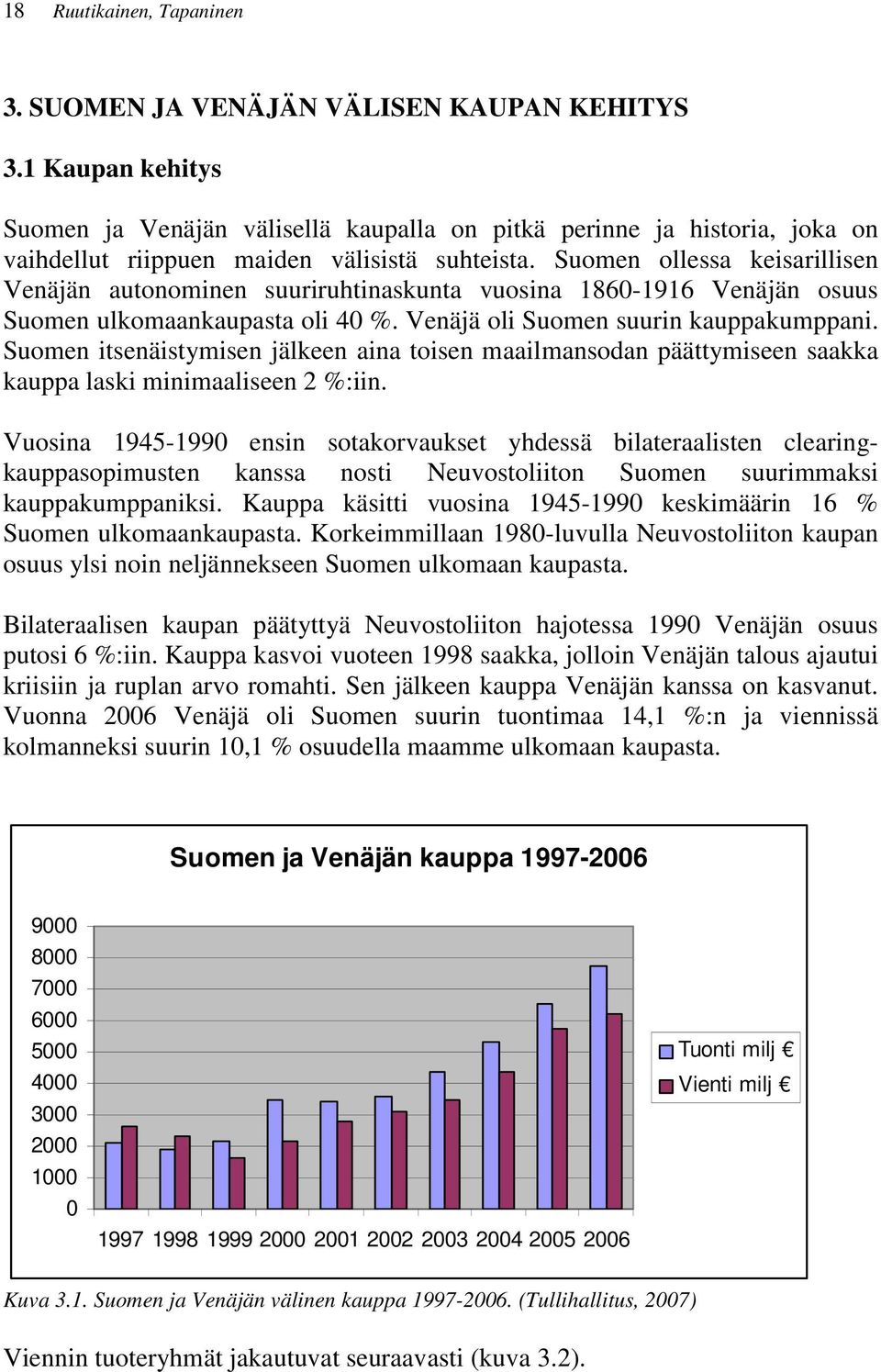 Suomen ollessa keisarillisen Venäjän autonominen suuriruhtinaskunta vuosina 1860-1916 Venäjän osuus Suomen ulkomaankaupasta oli 40 %. Venäjä oli Suomen suurin kauppakumppani.