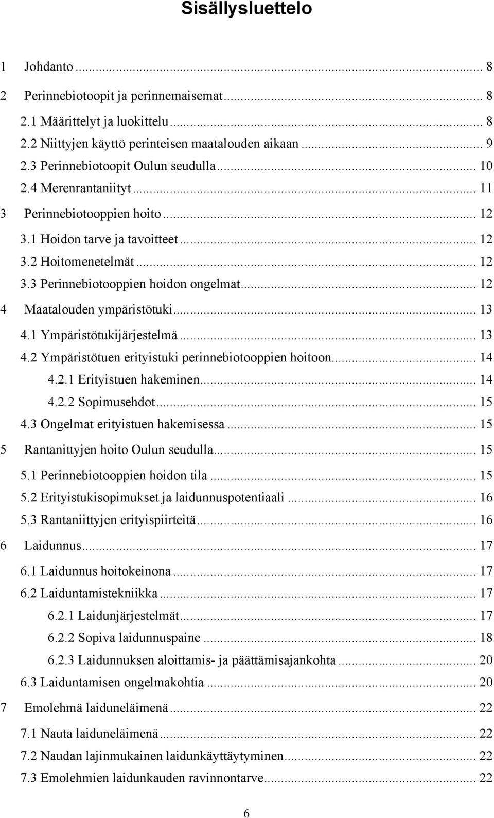 .. 12 4 Maatalouden ympäristötuki... 13 4.1 Ympäristötukijärjestelmä... 13 4.2 Ympäristötuen erityistuki perinnebiotooppien hoitoon... 14 4.2.1 Erityistuen hakeminen... 14 4.2.2 Sopimusehdot... 15 4.