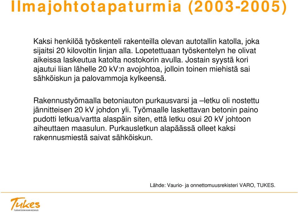 Jostain syystä kori ajautui liian lähelle 20 kv:n avojohtoa, jolloin toinen miehistä sai sähköiskun ja palovammoja kylkeensä.