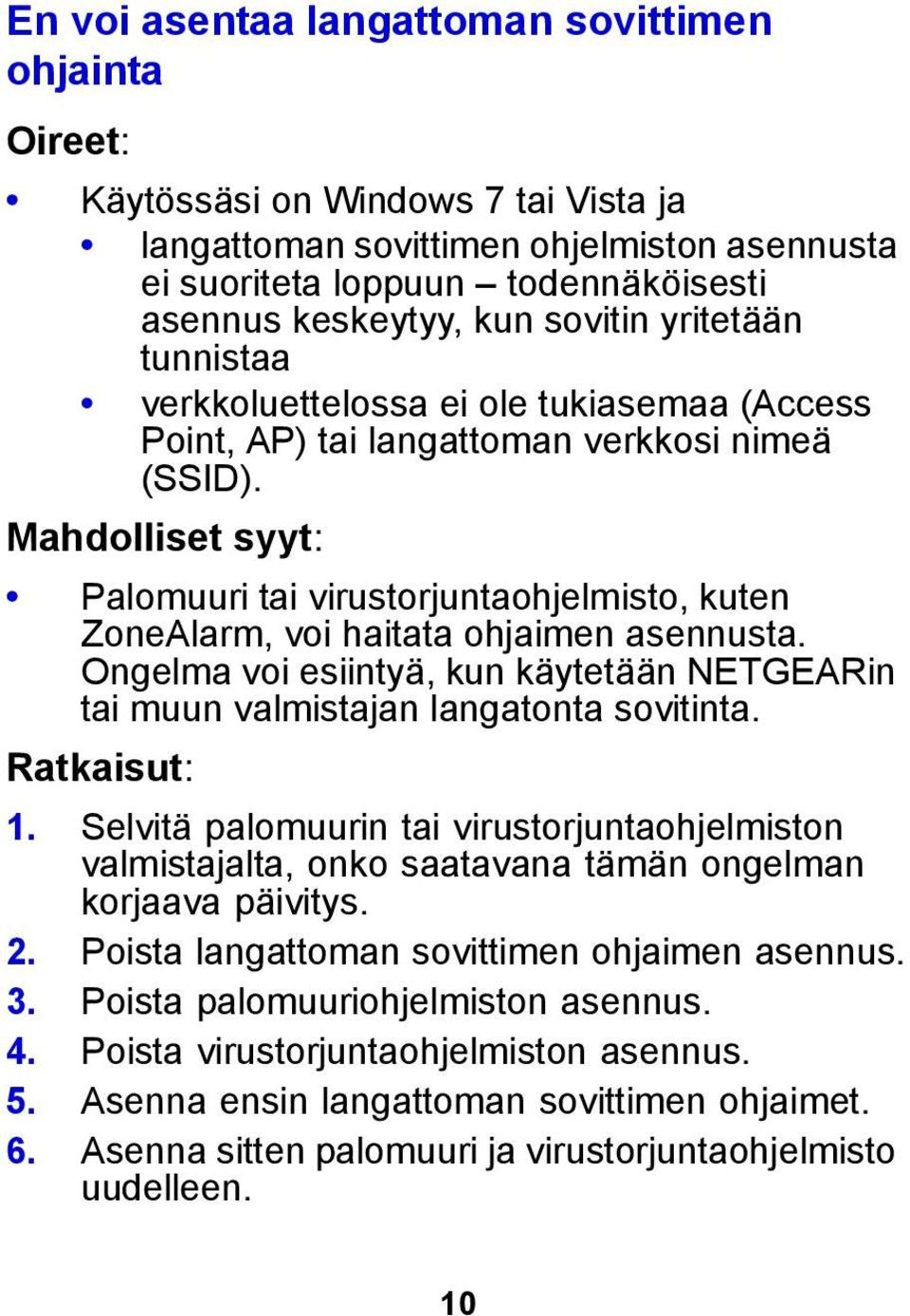 Mahdolliset syyt: Palomuuri tai virustorjuntaohjelmisto, kuten ZoneAlarm, voi haitata ohjaimen asennusta. Ongelma voi esiintyä, kun käytetään NETGEARin tai muun valmistajan langatonta sovitinta.