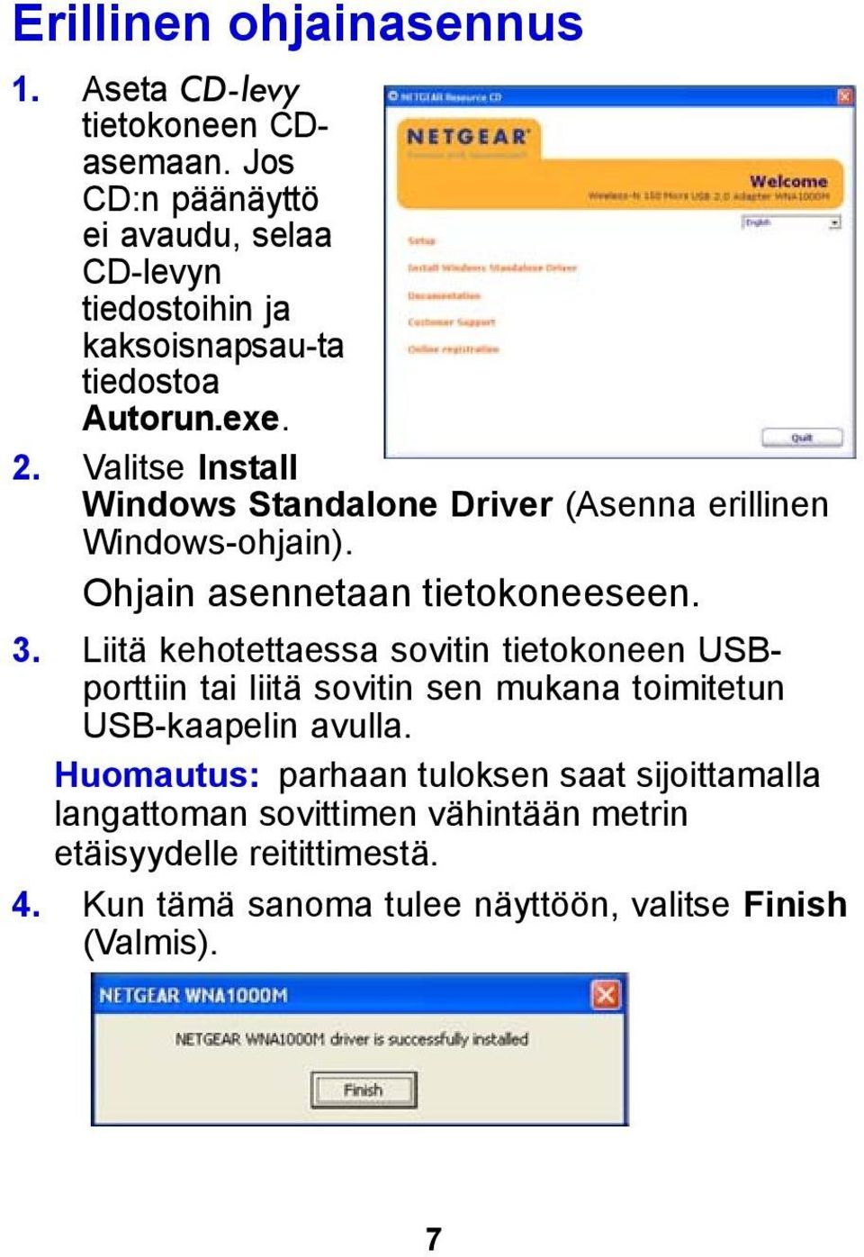 Valitse Install Windows Standalone Driver (Asenna erillinen Windows-ohjain). Ohjain asennetaan tietokoneeseen. 3.