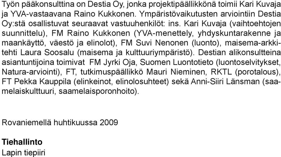 Kari Kuvaja (vaihtoehtojen suunnittelu), FM Raino Kukkonen (YVA-menettely, yhdyskuntarakenne ja maankäyttö, väestö ja elinolot), FM Suvi Nenonen (luonto), maisema-arkkitehti Laura Soosalu (maisema ja