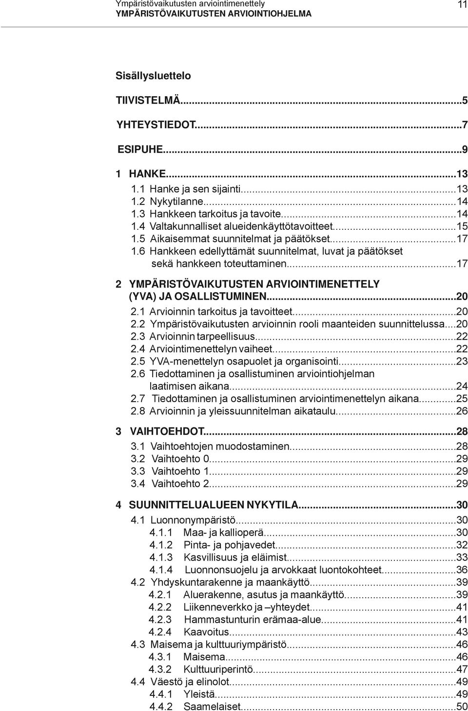 6 Hankkeen edellyttämät suunnitelmat, luvat ja päätökset sekä hankkeen toteuttaminen...17 2 YMPÄRISTÖVAIKUTUSTEN ARVIOINTIMENETTELY (YVA) JA OSALLISTUMINEN...20 2.1 Arvioinnin tarkoitus ja tavoitteet.