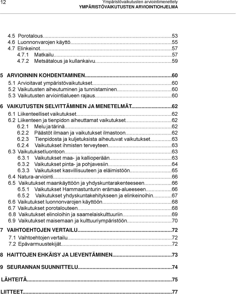 1 Liikenteelliset vaikutukset...62 6.2 Liikenteen ja tienpidon aiheuttamat vaikutukset...62 6.2.1 Melu ja tärinä...62 6.2.2 Päästöt ilmaan ja vaikutukset ilmastoon...62 6.2.3 Tienpidosta ja kuljetuksista aiheutuvat vaikutukset.