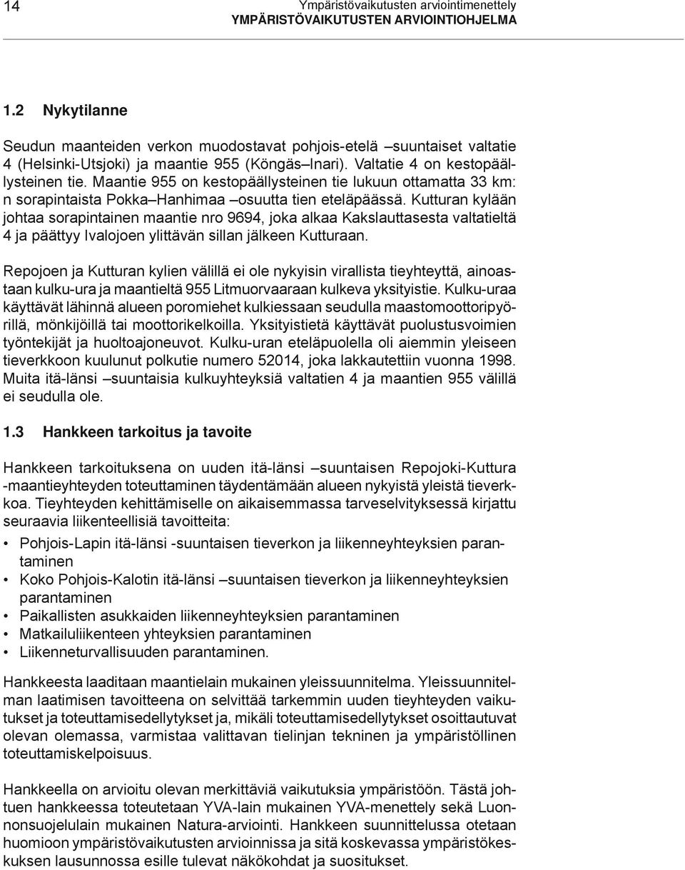 Kutturan kylään johtaa sorapintainen maantie nro 9694, joka alkaa Kakslauttasesta valtatieltä 4 ja päättyy Ivalojoen ylittävän sillan jälkeen Kutturaan.
