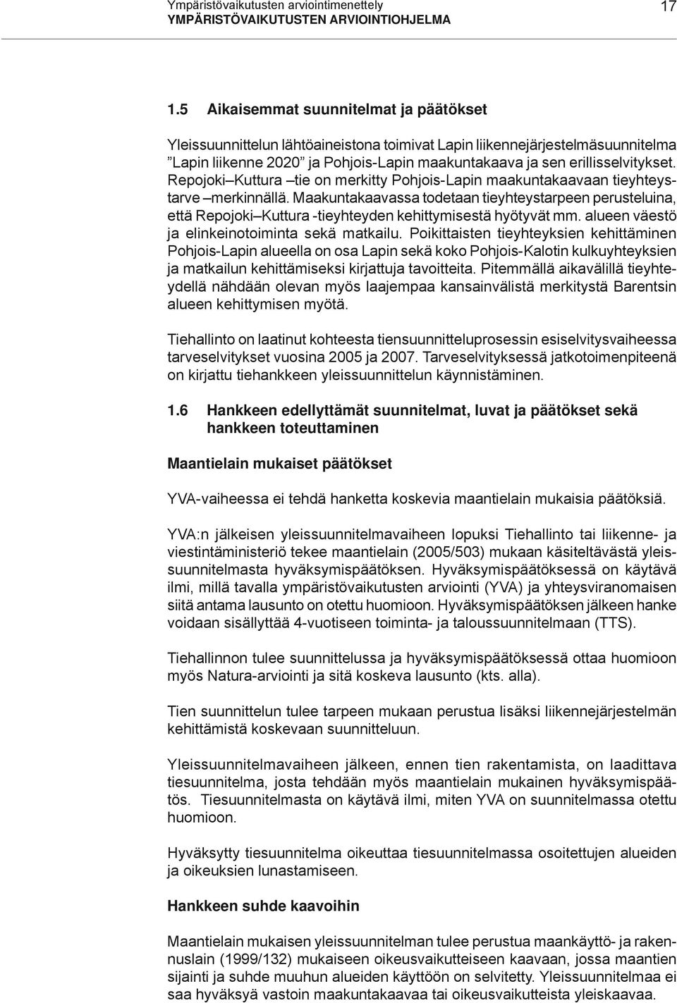 Repojoki Kuttura tie on merkitty Pohjois-Lapin maakuntakaavaan tieyhteystarve merkinnällä.