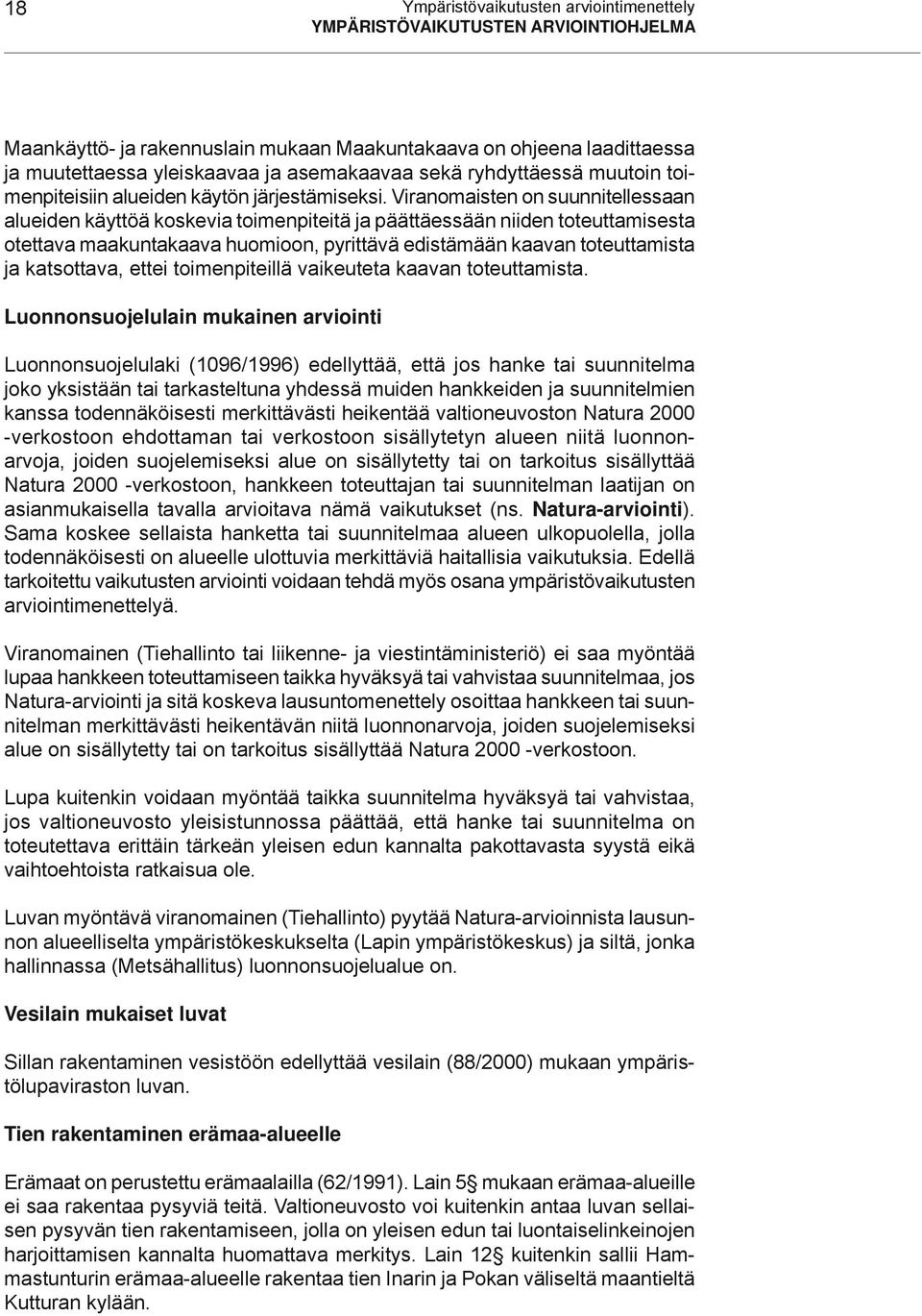 Viranomaisten on suunnitellessaan alueiden käyttöä koskevia toimenpiteitä ja päättäessään niiden toteuttamisesta otettava maakuntakaava huomioon, pyrittävä edistämään kaavan toteuttamista ja