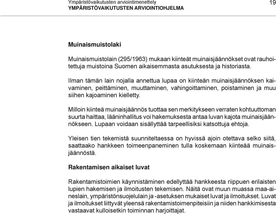 Milloin kiinteä muinaisjäännös tuottaa sen merkitykseen verraten kohtuuttoman suurta haittaa, lääninhallitus voi hakemuksesta antaa luvan kajota muinaisjäännökseen.