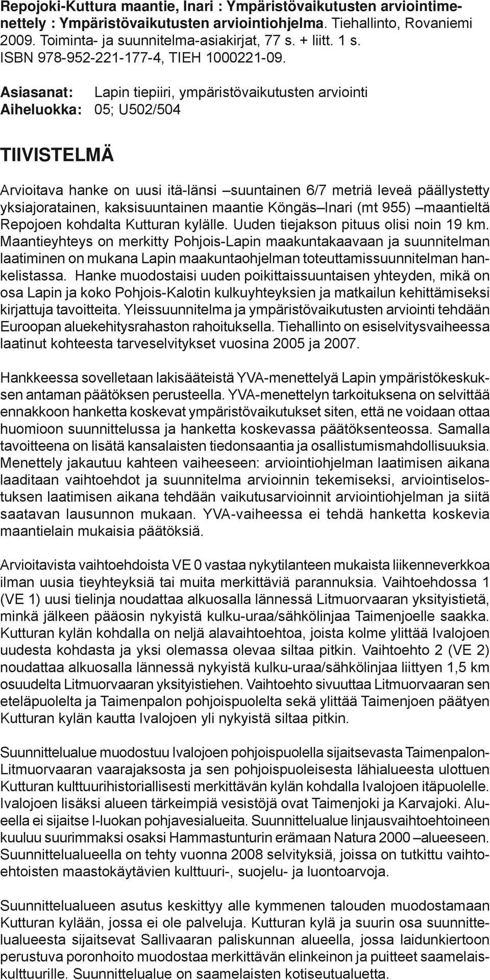 5 Asiasanat: Lapin tiepiiri, ympäristövaikutusten arviointi Aiheluokka: 05; U502/504 TIIVISTELMÄ Arvioitava hanke on uusi itä-länsi suuntainen 6/7 metriä leveä päällystetty yksiajoratainen,