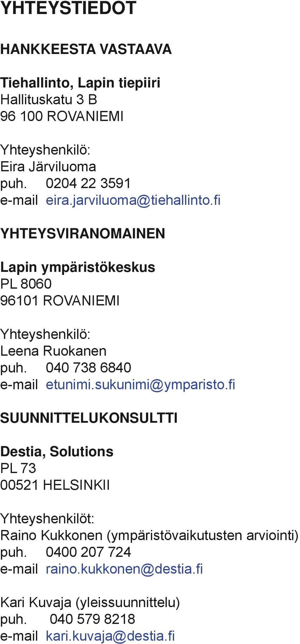 fi YHTEYSVIRANOMAINEN Lapin ympäristökeskus PL 8060 96101 ROVANIEMI Yhteyshenkilö: Leena Ruokanen puh. 040 738 6840 e-mail etunimi.sukunimi@ymparisto.