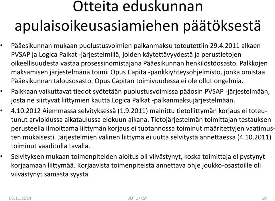 Palkkojen maksamisen järjestelmänä toimii Opus Capita -pankkiyhteysohjelmisto, jonka omistaa Pääesikunnan talousosasto. Opus Capitan toimivuudessa ei ole ollut ongelmia.