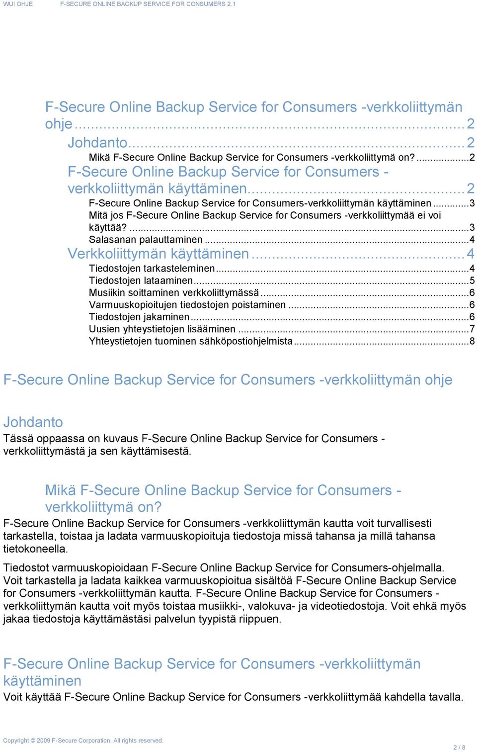 .. 3 Mitä jos F-Secure Online Backup Service for Consumers -verkkoliittymää ei voi käyttää?... 3 Salasanan palauttaminen... 4 Verkkoliittymän käyttäminen... 4 Tiedostojen tarkasteleminen.