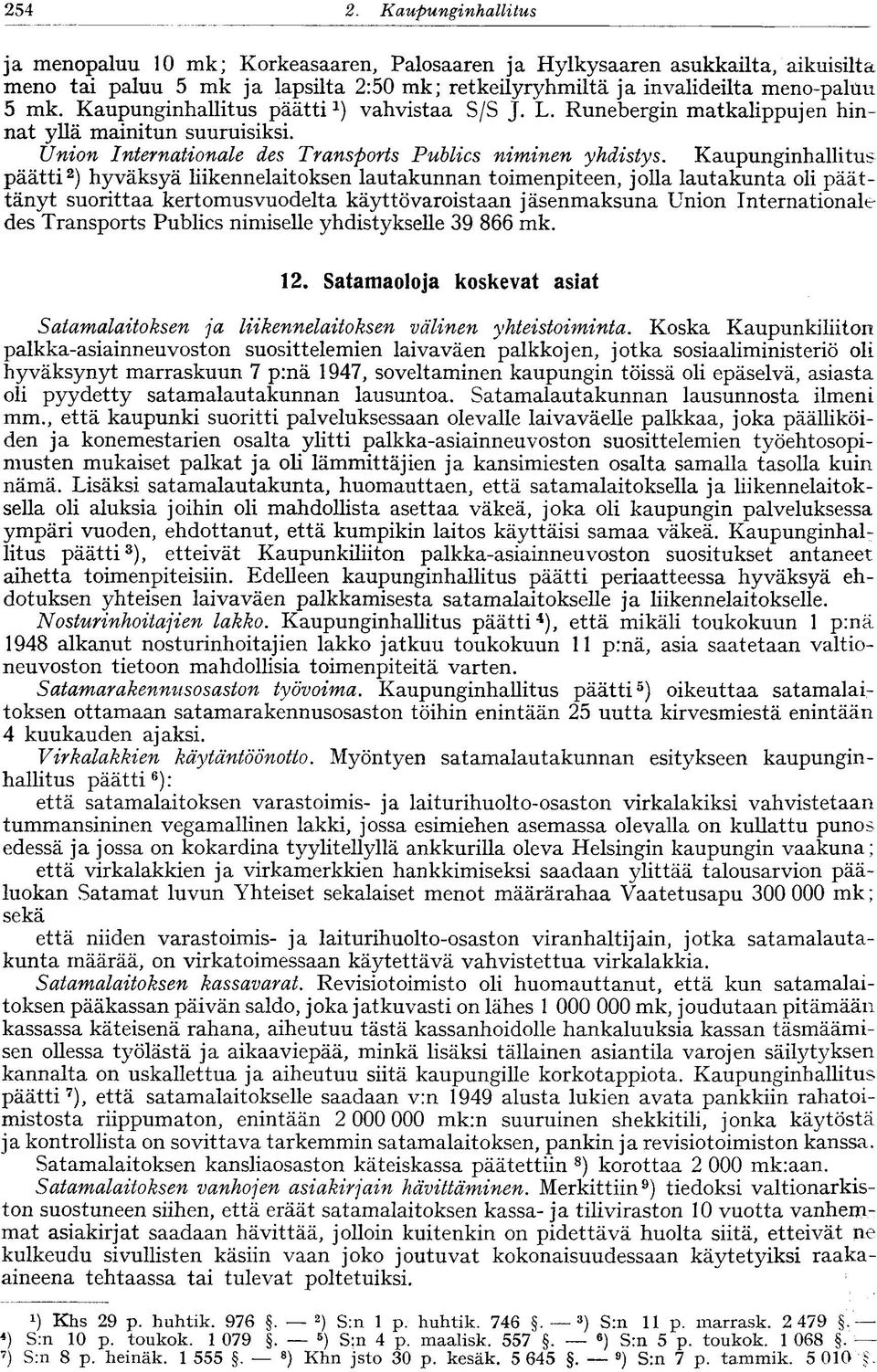 Kaupunginhallitus päätti 2 ) hyväksyä liikennelaitoksen lautakunnan toimenpiteen, jolla lautakunta oli päättänyt suorittaa kertomusvuodelta käyttövaroistaan jäsenmaksuna Union Internationale des