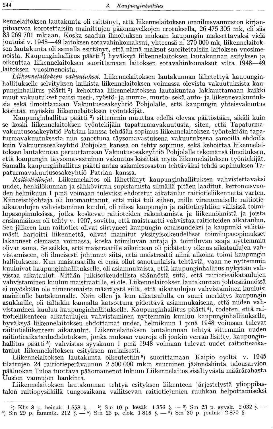 269 701 mk:aan. Koska saadun ilmoituksen mukaan kaupungin maksettavaksi vielä joutuisi v. 1948 49 laitoksen sotavahinkomaksut, yhteensä n.