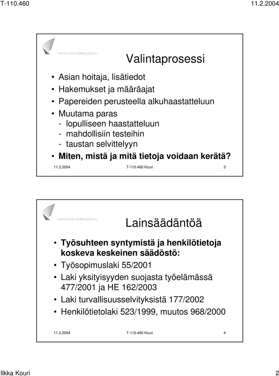 460 Kouri 3 Lainsäädäntöä Työsuhteen syntymistä ja henkilötietoja koskeva keskeinen säädöstö: Työsopimuslaki 55/2001 Laki yksityisyyden