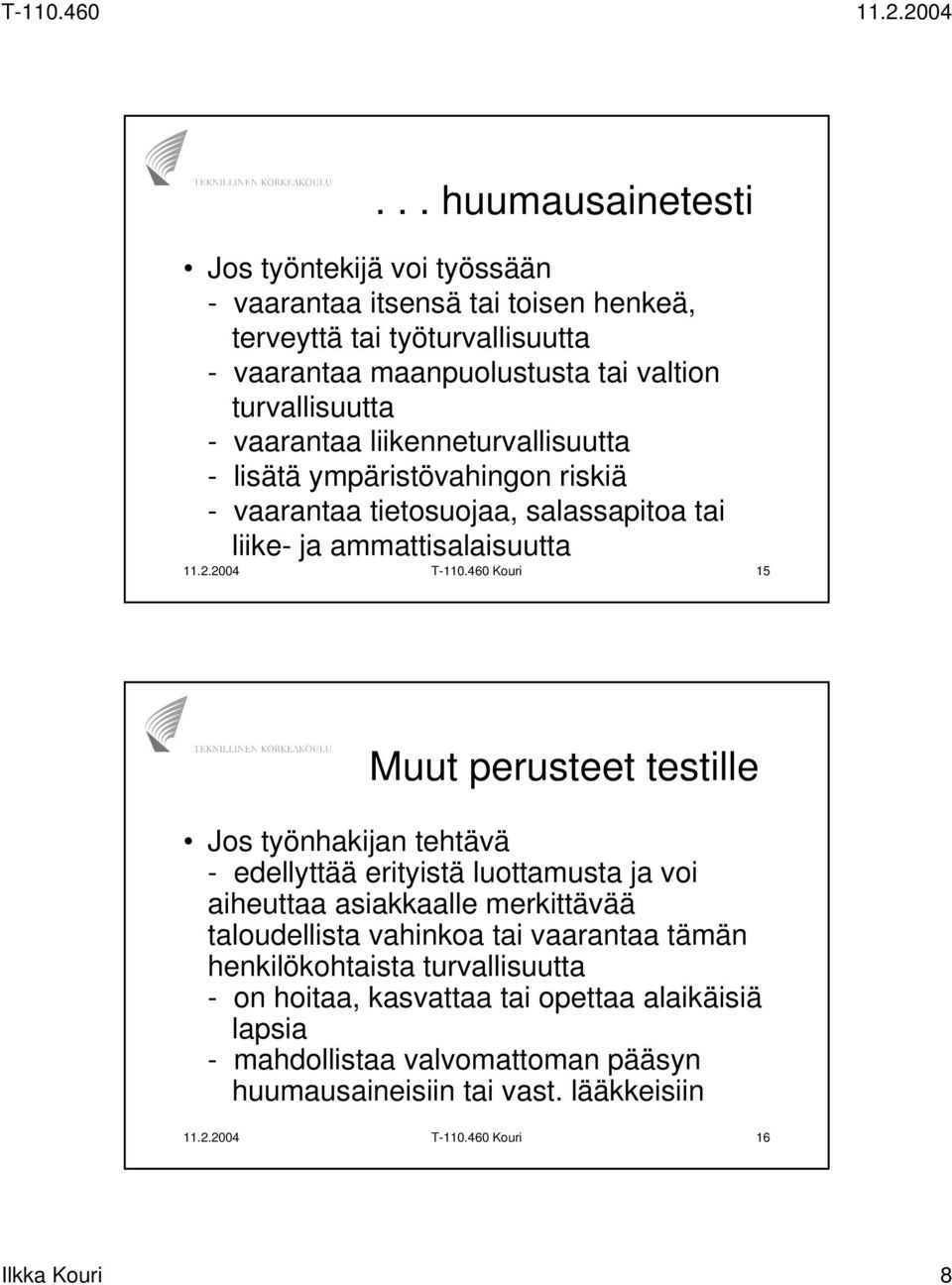 460 Kouri 15 Muut perusteet testille Jos työnhakijan tehtävä - edellyttää erityistä luottamusta ja voi aiheuttaa asiakkaalle merkittävää taloudellista vahinkoa tai vaarantaa