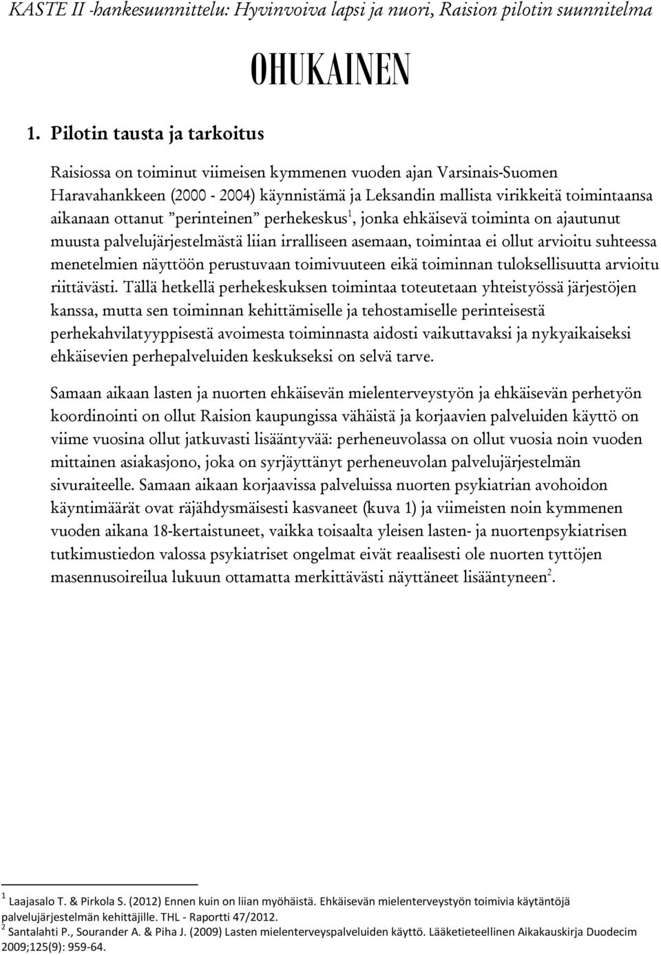 aikanaan ottanut perinteinen perhekeskus 1, jonka ehkäisevä toiminta on ajautunut muusta palvelujärjestelmästä liian irralliseen asemaan, toimintaa ei ollut arvioitu suhteessa menetelmien näyttöön