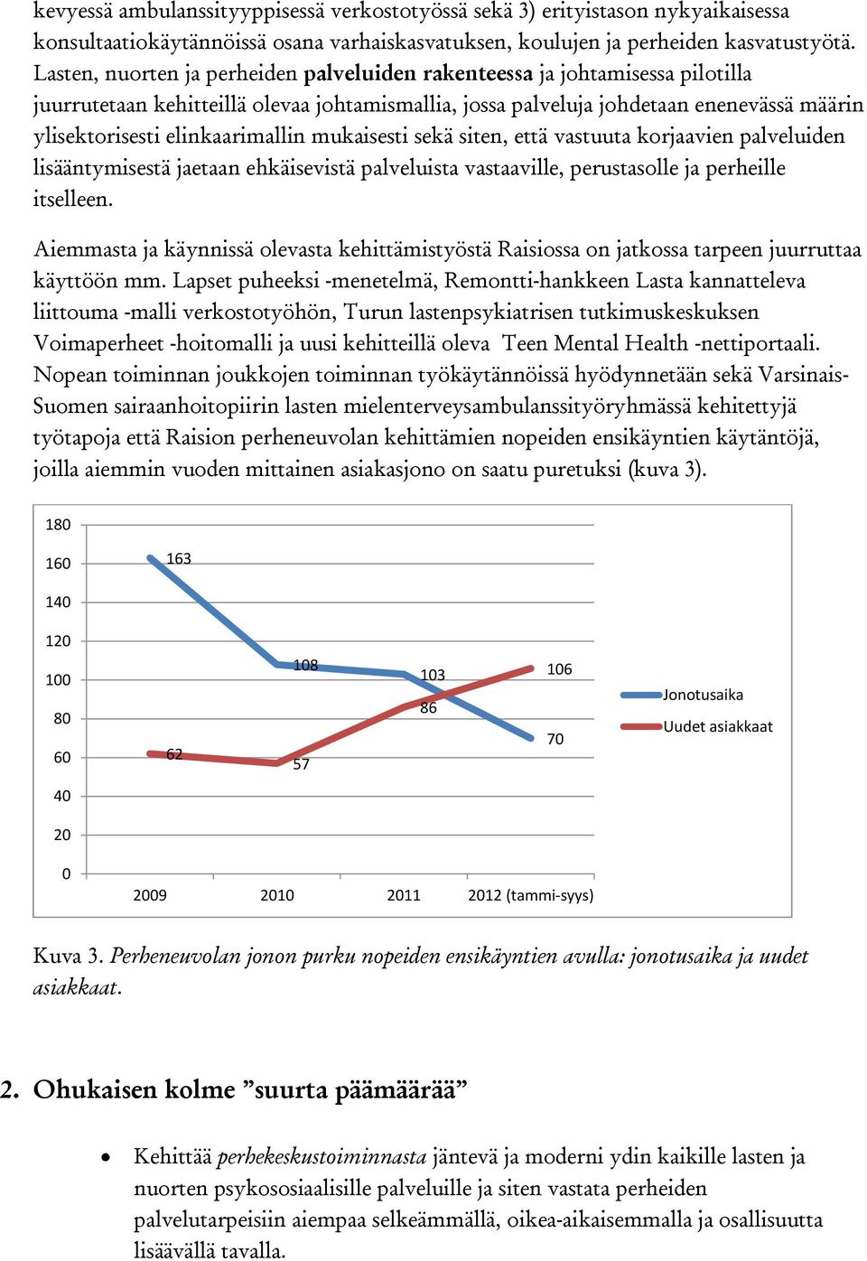 elinkaarimallin mukaisesti sekä siten, että vastuuta korjaavien palveluiden lisääntymisestä jaetaan ehkäisevistä palveluista vastaaville, perustasolle ja perheille itselleen.