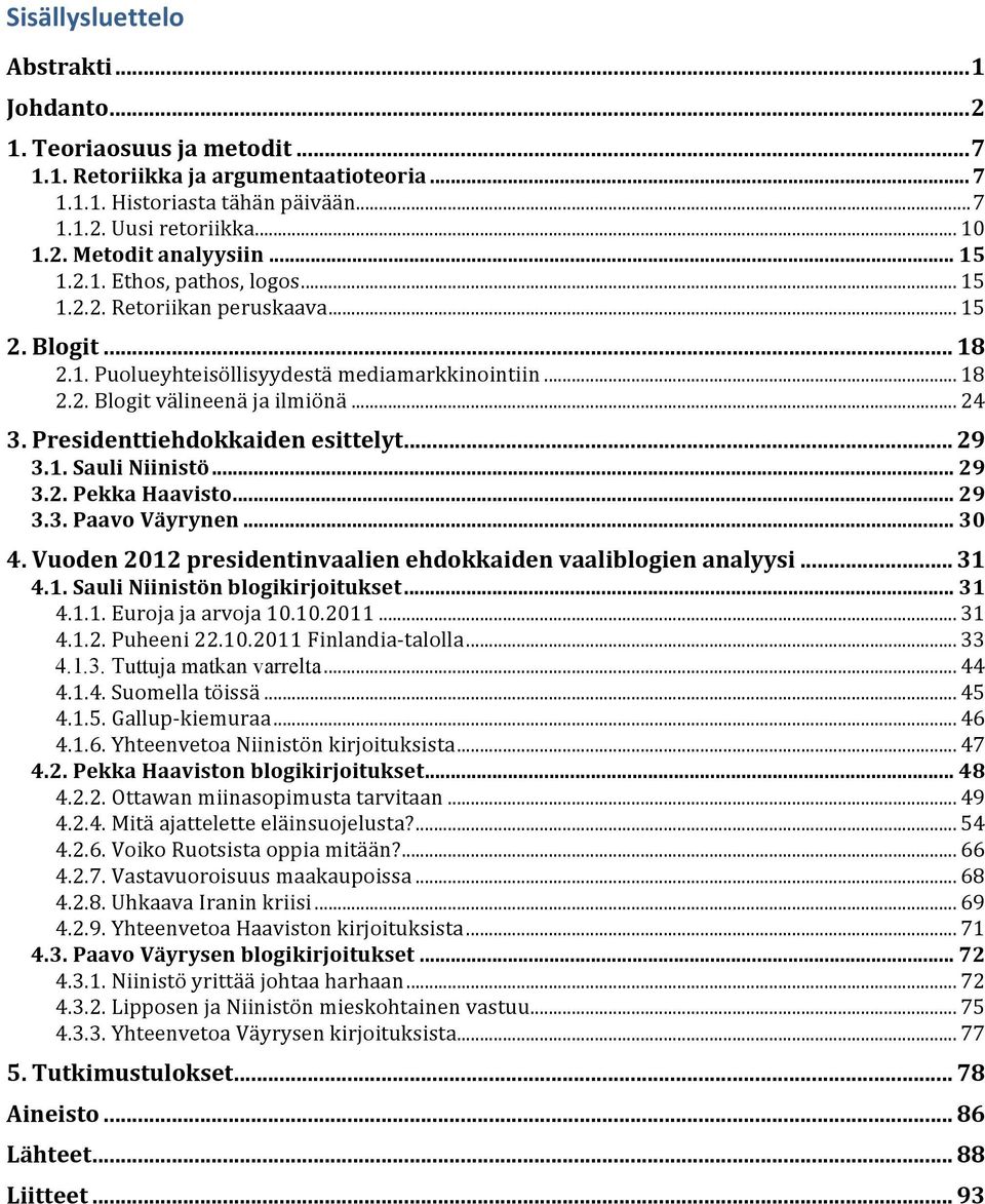 Presidenttiehdokkaiden esittelyt... 29 3.1. Sauli Niinistö... 29 3.2. Pekka Haavisto... 29 3.3. Paavo Väyrynen... 30 4. Vuoden 2012 presidentinvaalien ehdokkaiden vaaliblogien analyysi... 31 4.1. Sauli Niinistön blogikirjoitukset.