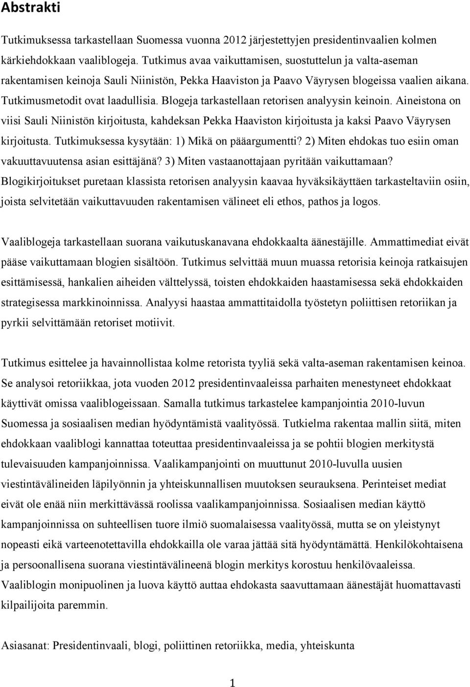 Blogeja tarkastellaan retorisen analyysin keinoin. Aineistona on viisi Sauli Niinistön kirjoitusta, kahdeksan Pekka Haaviston kirjoitusta ja kaksi Paavo Väyrysen kirjoitusta.