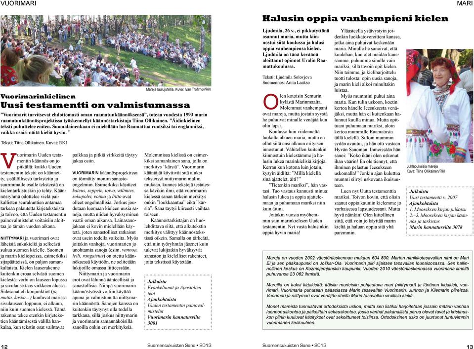 tehty. Käännösryhmä odottelee vielä paikallisten seurakuntien antamaa tärkeää palautetta kirjeteksteistä ja toivoo, että Uuden testamentin painovalmistelut voitaisiin aloittaa jo tämän vuoden aikana.