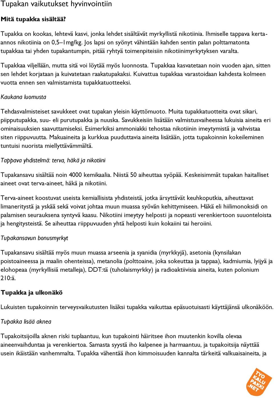 Tupakkaa viljellään, mutta sitä voi löytää myös luonnosta. Tupakkaa kasvatetaan noin vuoden ajan, sitten sen lehdet korjataan ja kuivatetaan raakatupakaksi.