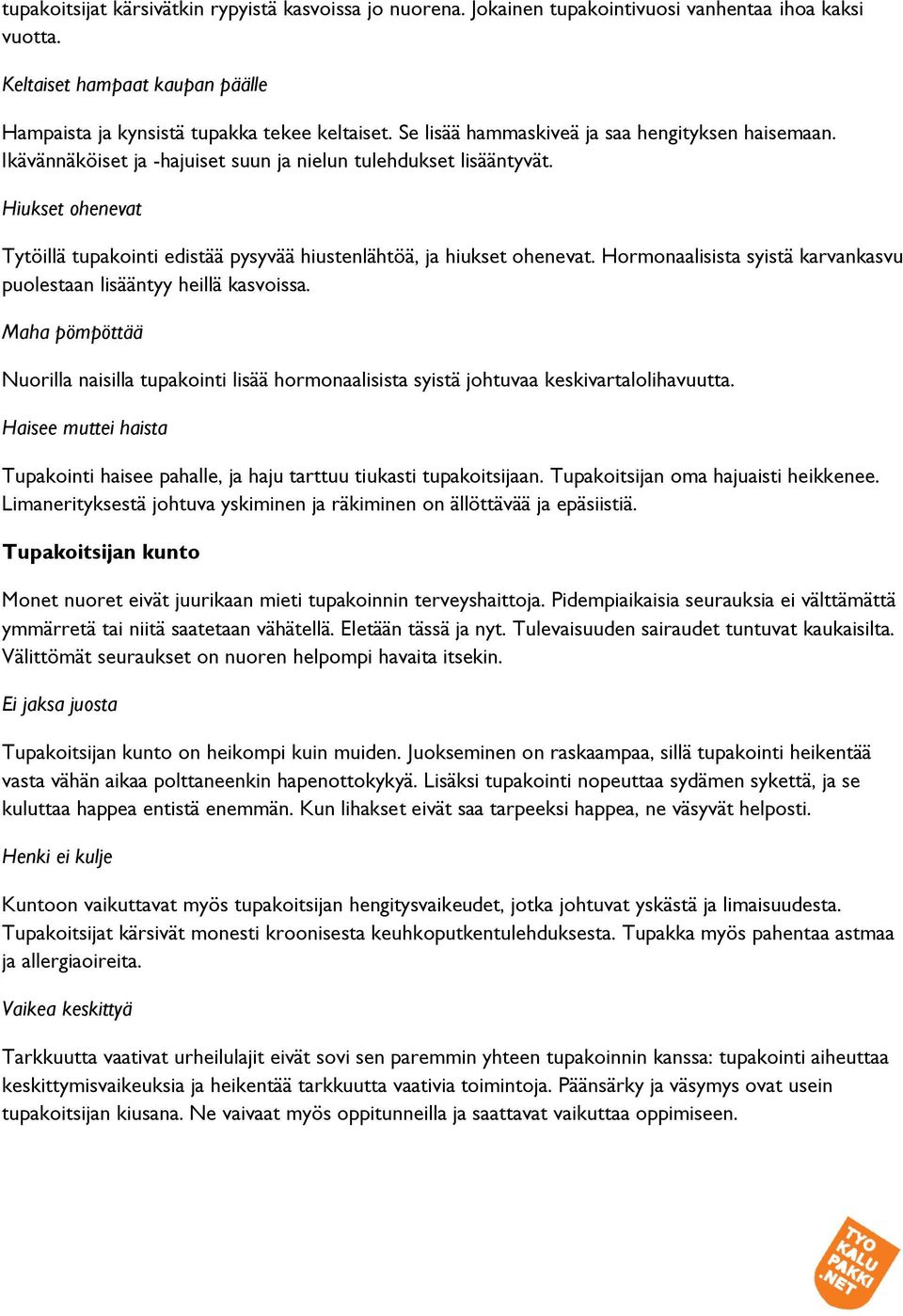 Hiukset ohenevat Tytöillä tupakointi edistää pysyvää hiustenlähtöä, ja hiukset ohenevat. Hormonaalisista syistä karvankasvu puolestaan lisääntyy heillä kasvoissa.