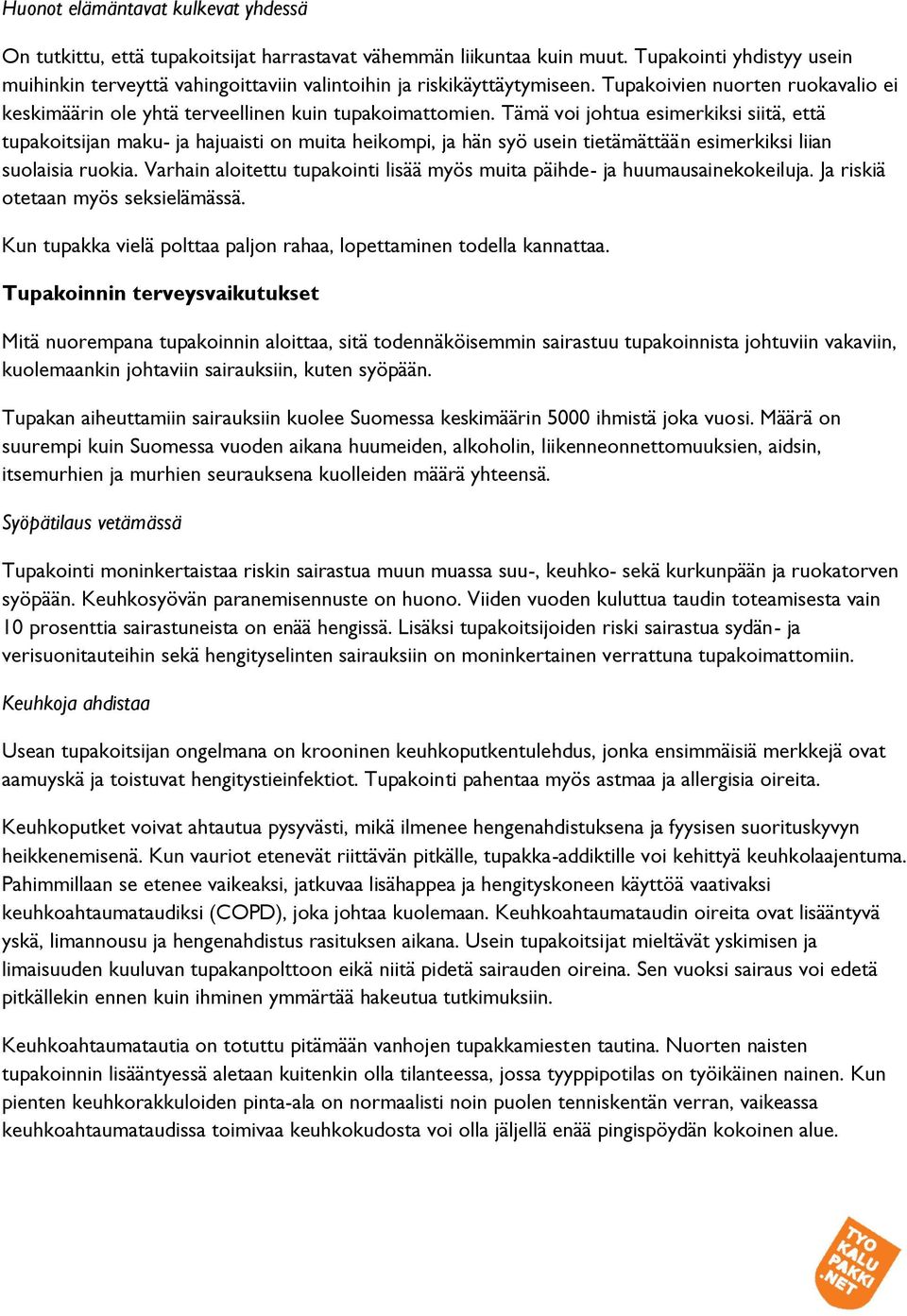 Tämä voi johtua esimerkiksi siitä, että tupakoitsijan maku- ja hajuaisti on muita heikompi, ja hän syö usein tietämättään esimerkiksi liian suolaisia ruokia.