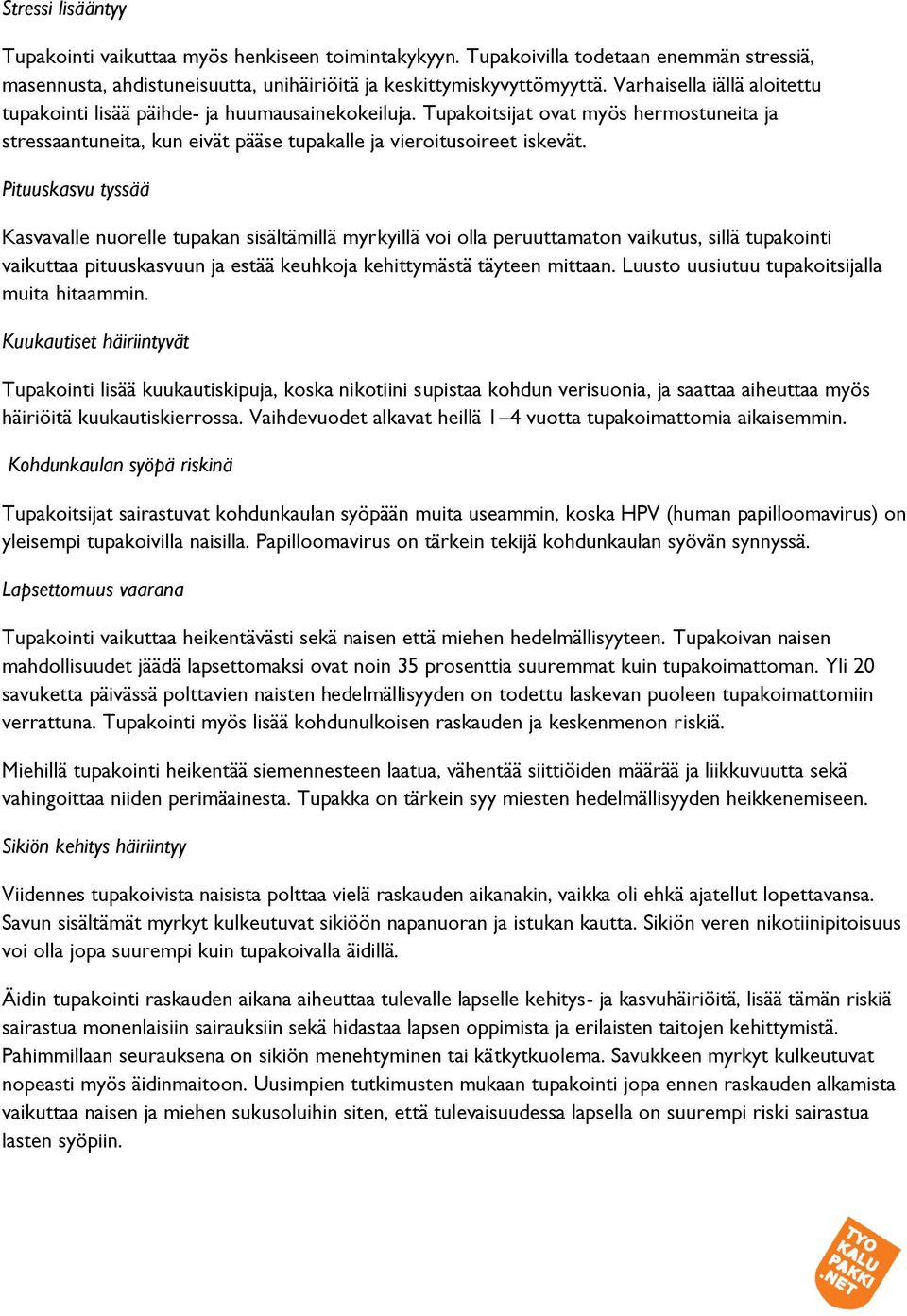 Pituuskasvu tyssää Kasvavalle nuorelle tupakan sisältämillä myrkyillä voi olla peruuttamaton vaikutus, sillä tupakointi vaikuttaa pituuskasvuun ja estää keuhkoja kehittymästä täyteen mittaan.