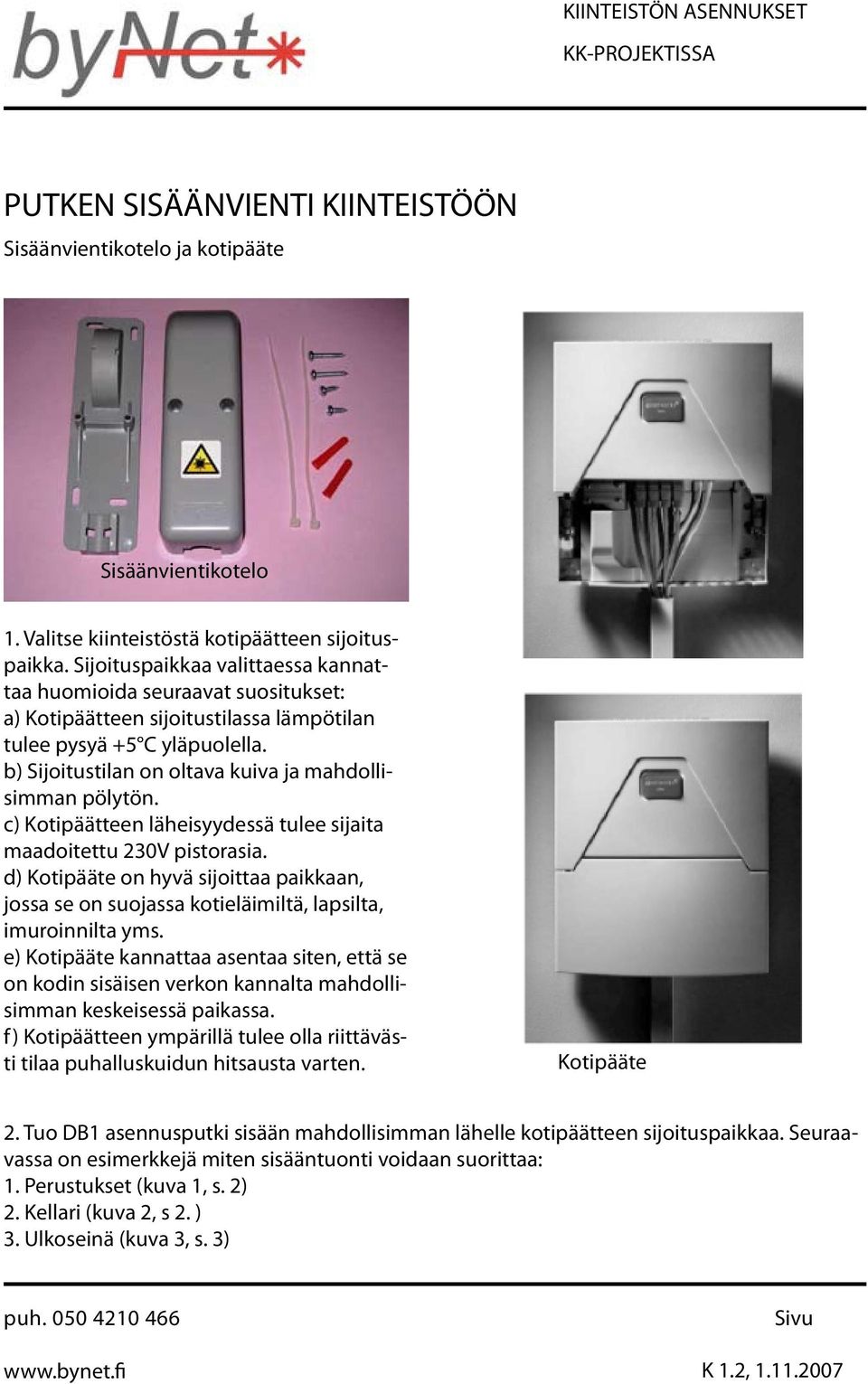 b) Sijoitustilan on oltava kuiva ja mahdollisimman pölytön. c) Kotipäätteen läheisyydessä tulee sijaita maadoitettu 230V pistorasia.