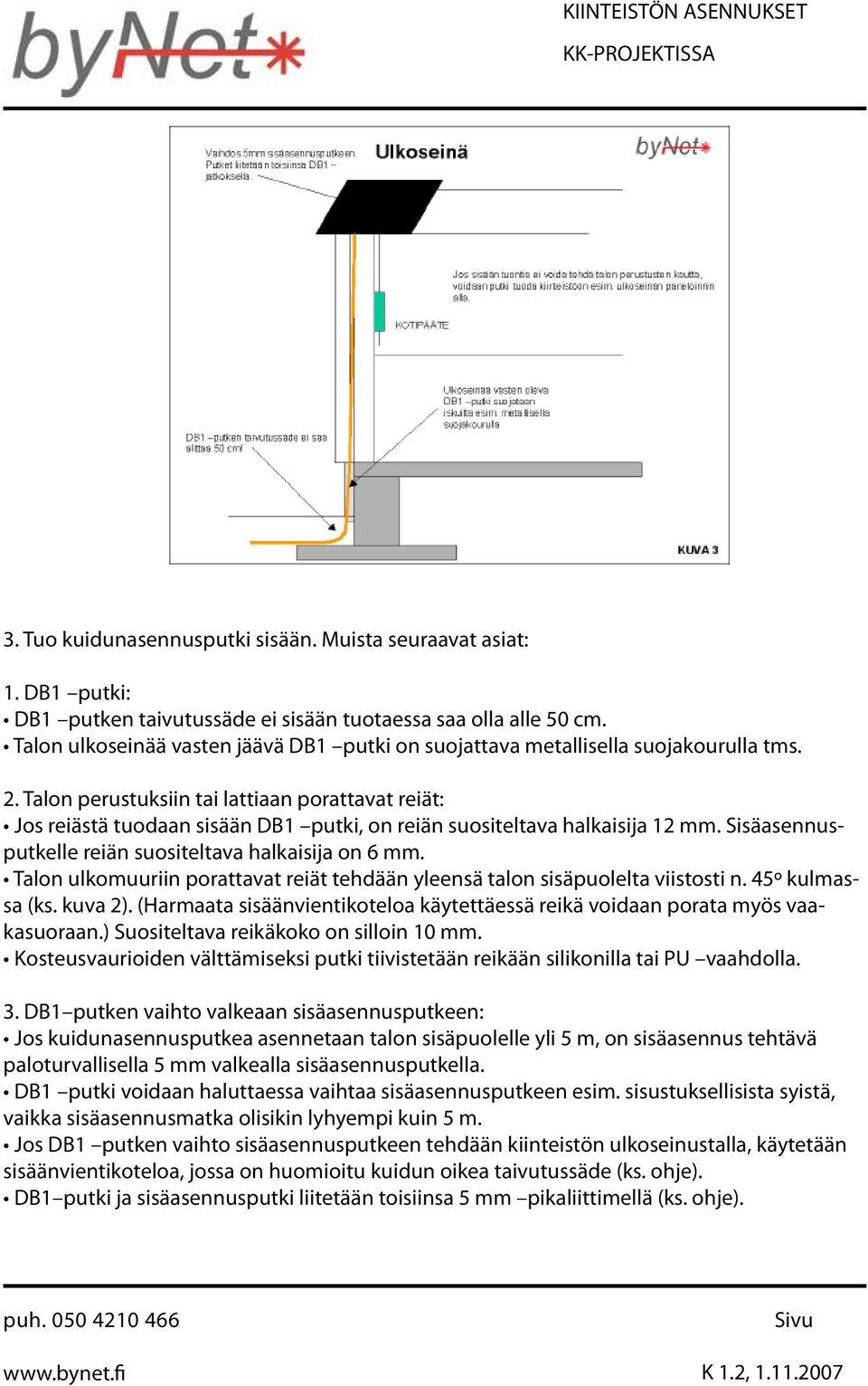 Talon perustuksiin tai lattiaan porattavat reiät: Jos reiästä tuodaan sisään DB1 putki, on reiän suositeltava halkaisija 12 mm. Sisäasennusputkelle reiän suositeltava halkaisija on 6 mm.