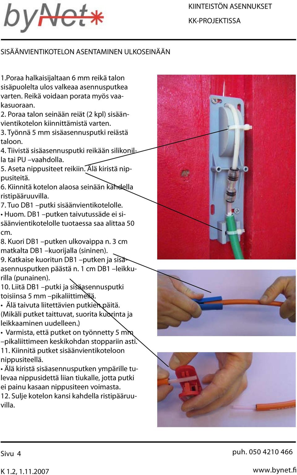 Älä kiristä nippusiteitä. 6. Kiinnitä kotelon alaosa seinään kahdella ristipääruuvilla. 7. Tuo DB1 putki sisäänvientikotelolle. Huom.