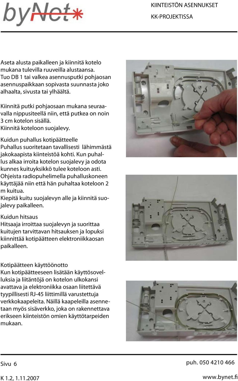 Kuidun puhallus kotipäätteelle Puhallus suoritetaan tavallisesti lähimmästä jakokaapista kiinteistöä kohti.