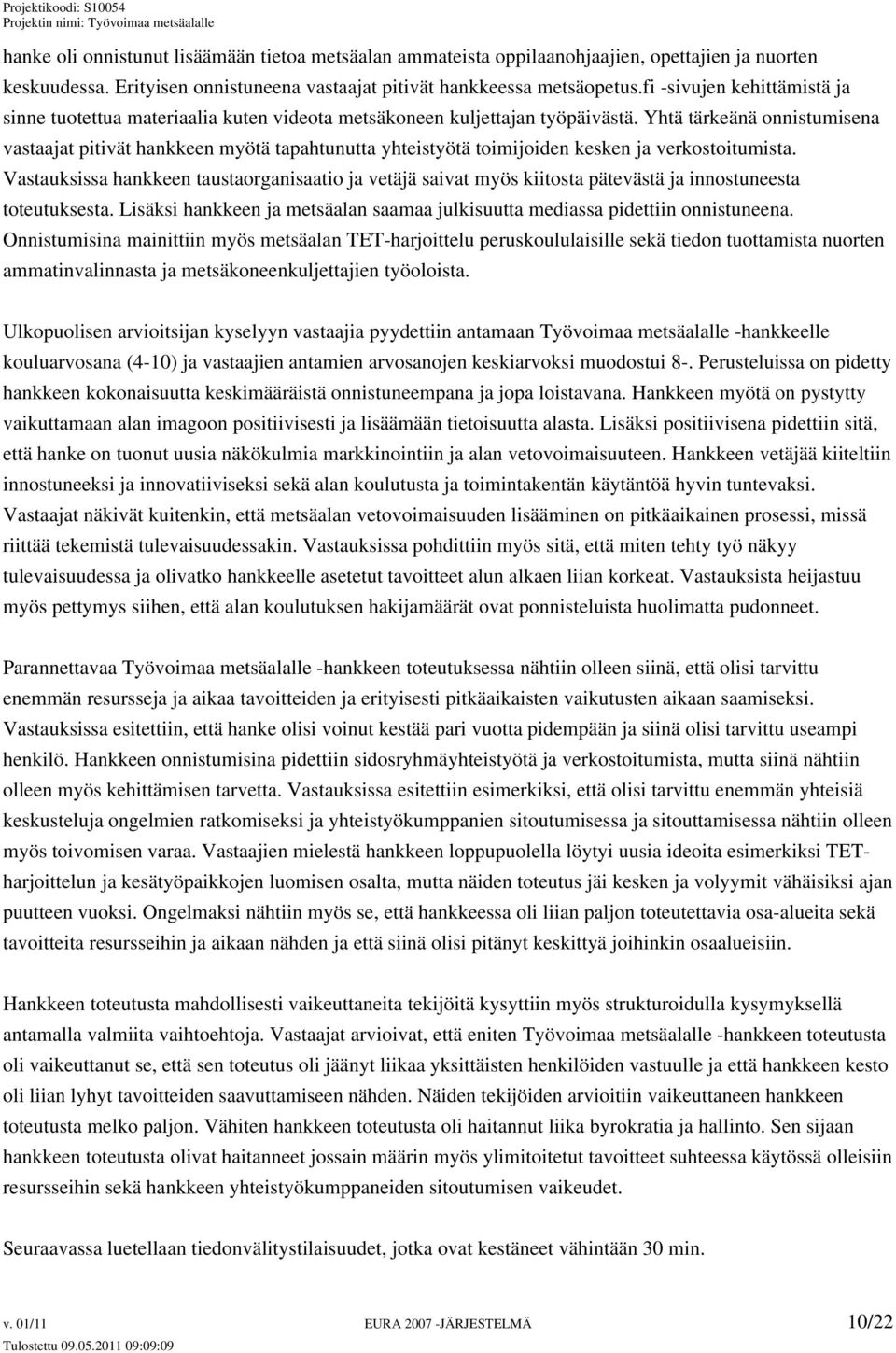 Yhtä tärkeänä onnistumisena vastaajat pitivät hankkeen myötä tapahtunutta yhteistyötä toimijoiden kesken ja verkostoitumista.