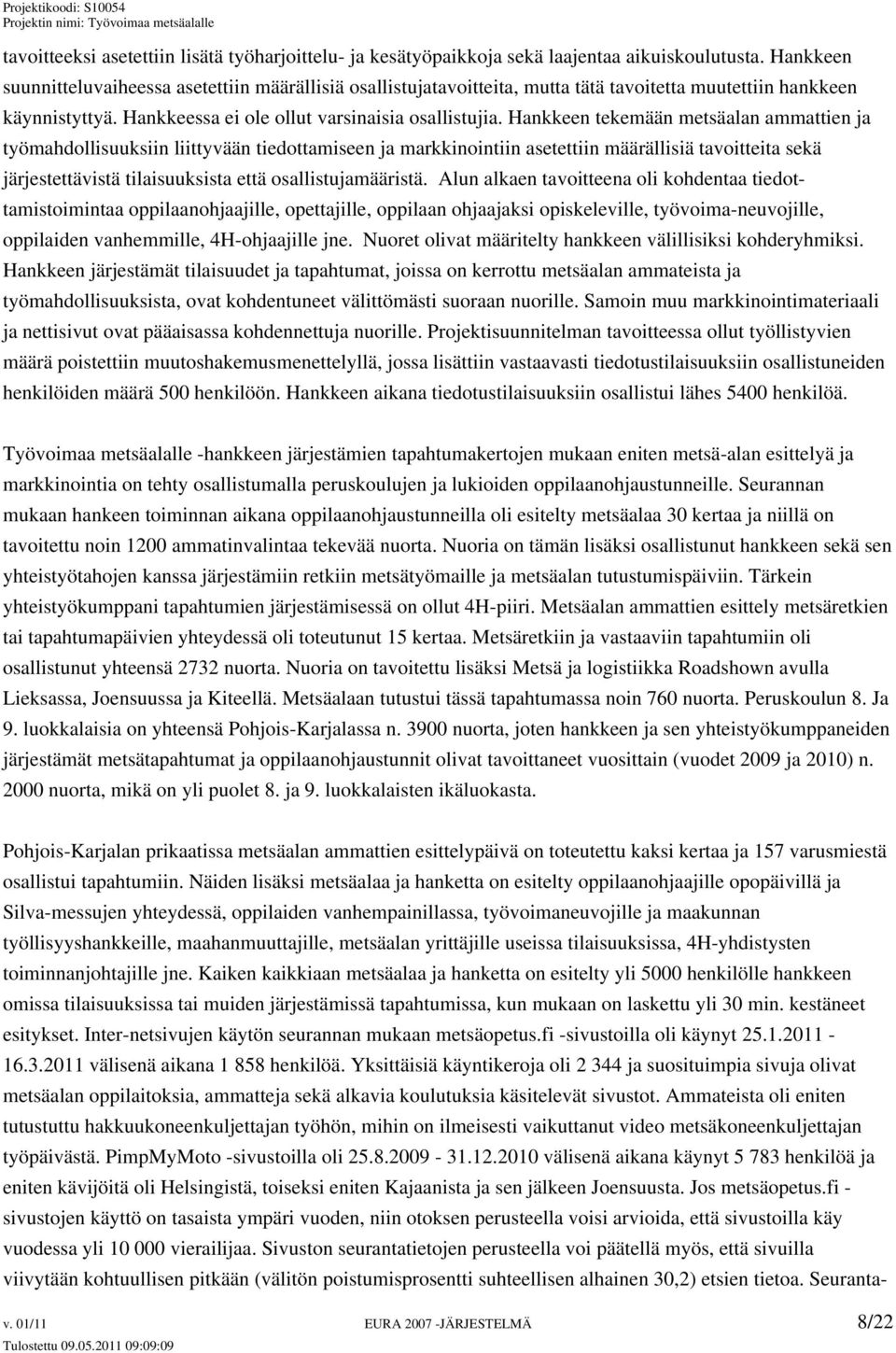 Hankkeen tekemään metsäalan ammattien ja työmahdollisuuksiin liittyvään tiedottamiseen ja markkinointiin asetettiin määrällisiä tavoitteita sekä järjestettävistä tilaisuuksista että