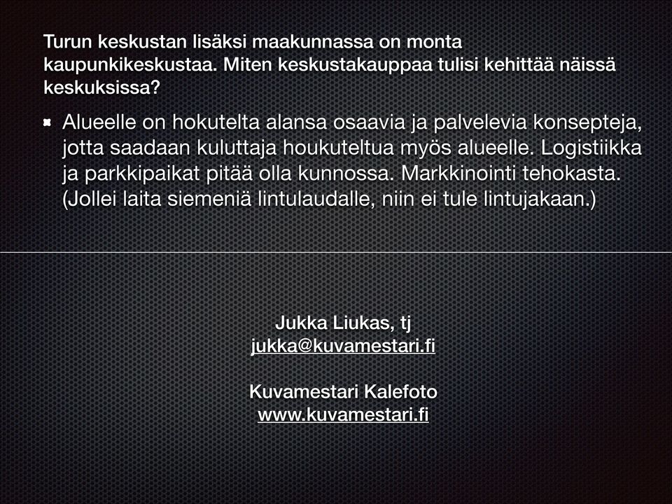 Alueelle on hokutelta alansa osaavia ja palvelevia konsepteja, jotta saadaan kuluttaja houkuteltua myös alueelle.