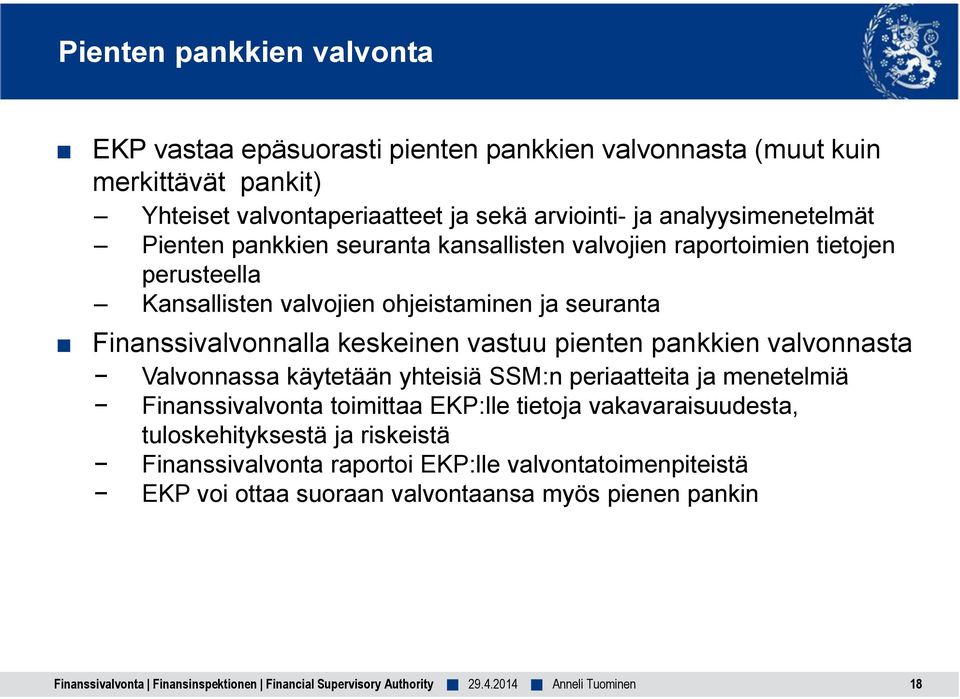 pankkien valvonnasta Valvonnassa käytetään yhteisiä SSM:n periaatteita ja menetelmiä Finanssivalvonta toimittaa EKP:lle tietoja vakavaraisuudesta, tuloskehityksestä ja riskeistä