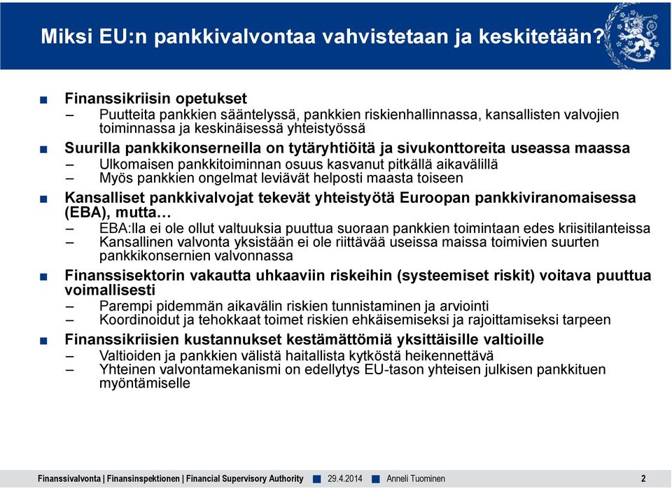 sivukonttoreita useassa maassa Ulkomaisen pankkitoiminnan osuus kasvanut pitkällä aikavälillä Myös pankkien ongelmat leviävät helposti maasta toiseen Kansalliset pankkivalvojat tekevät yhteistyötä