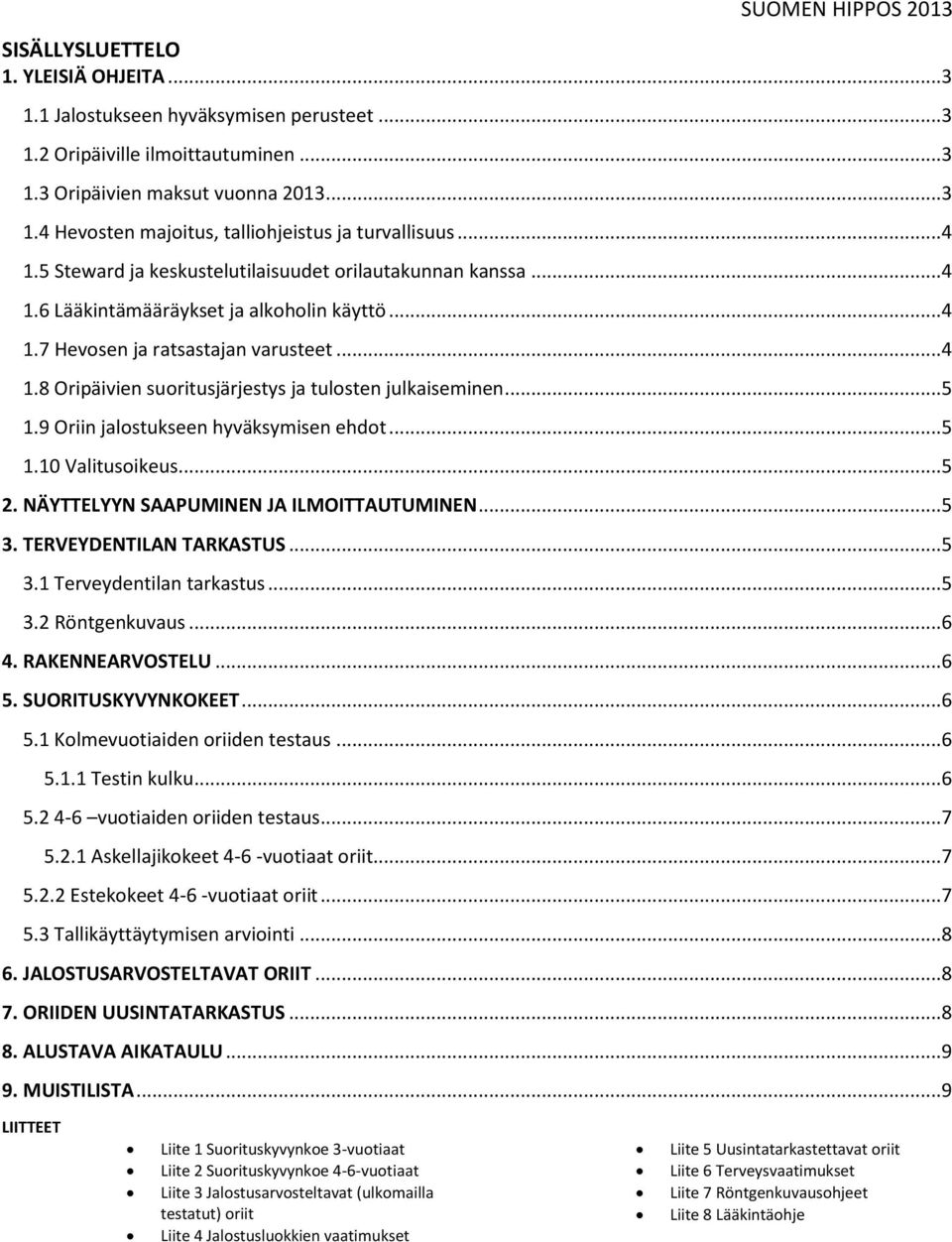 ..5 1.9 Oriin jalostukseen hyväksymisen ehdot...5 1.10 Valitusoikeus...5 2. NÄYTTELYYN SAAPUMINEN JA ILMOITTAUTUMINEN...5 3. TERVEYDENTILAN TARKASTUS...5 3.1 Terveydentilan tarkastus...5 3.2 Röntgenkuvaus.