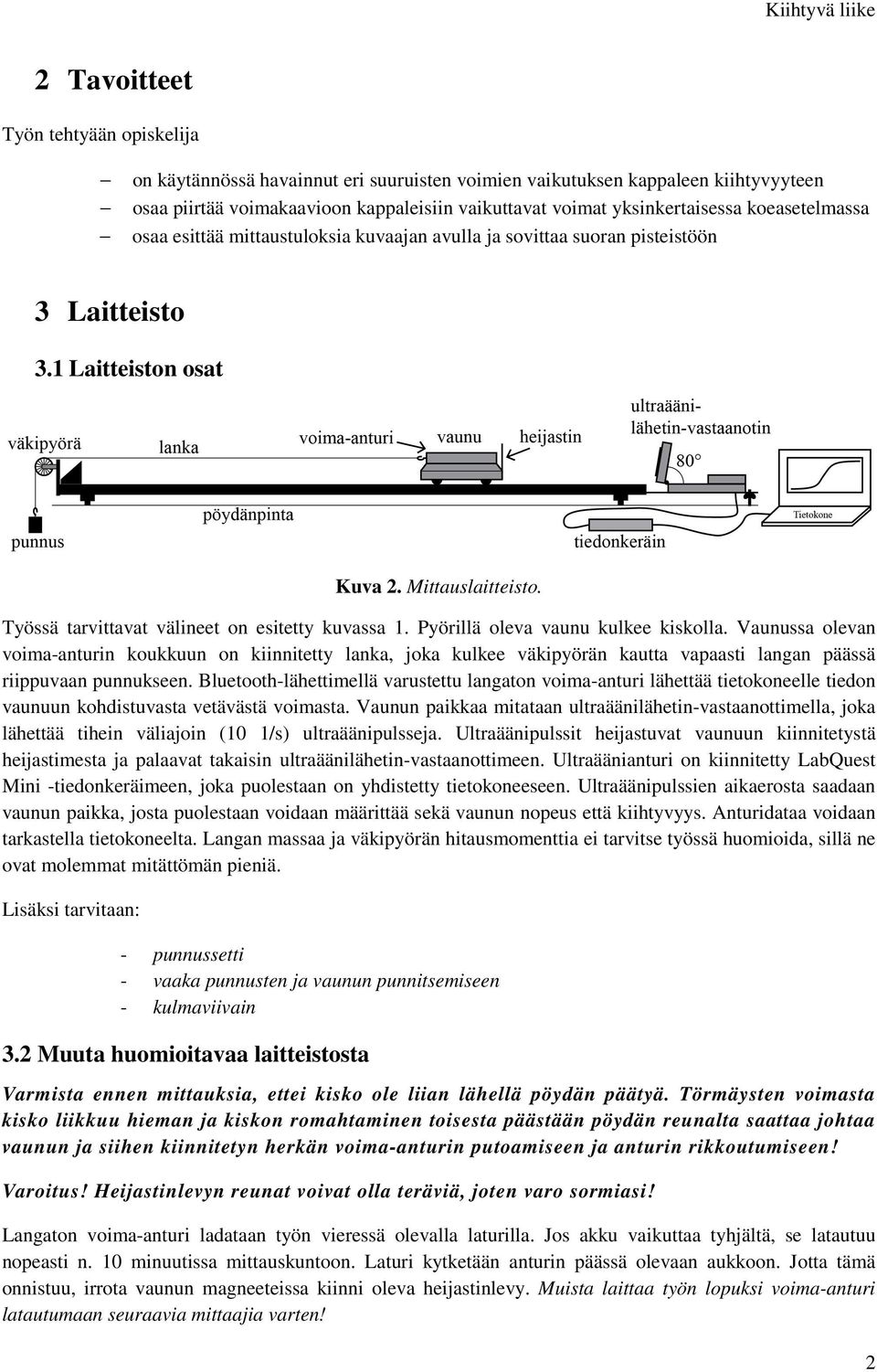 Työssä tarvittavat välineet on esitetty kuvassa 1. Pyörillä oleva vaunu kulkee kiskolla.