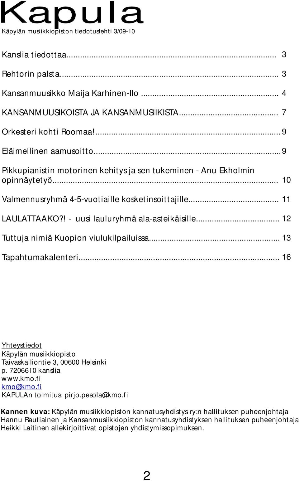 ! - uusi lauluryhmä ala-asteikäisille... 12 Tuttuja nimiä Kuopion viulukilpailuissa... 13 Tapahtumakalenteri.... 16 Yhteystiedot Käpylän musiikkiopisto Taivaskalliontie 3, 00600 Helsinki p.