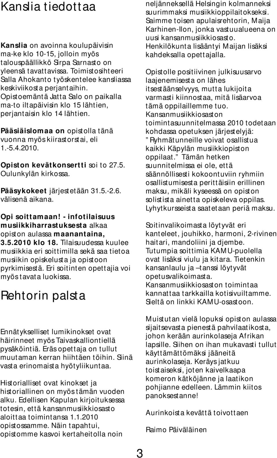Pääsiäislomaa on opistolla tänä vuonna myös kiirastorstai, eli 1.-5.4.2010. Opiston kevätkonsertti soi to 27.5. Oulunkylän kirkossa. Pääsykokeet järjestetään 31.5.-2.6. välisenä aikana.