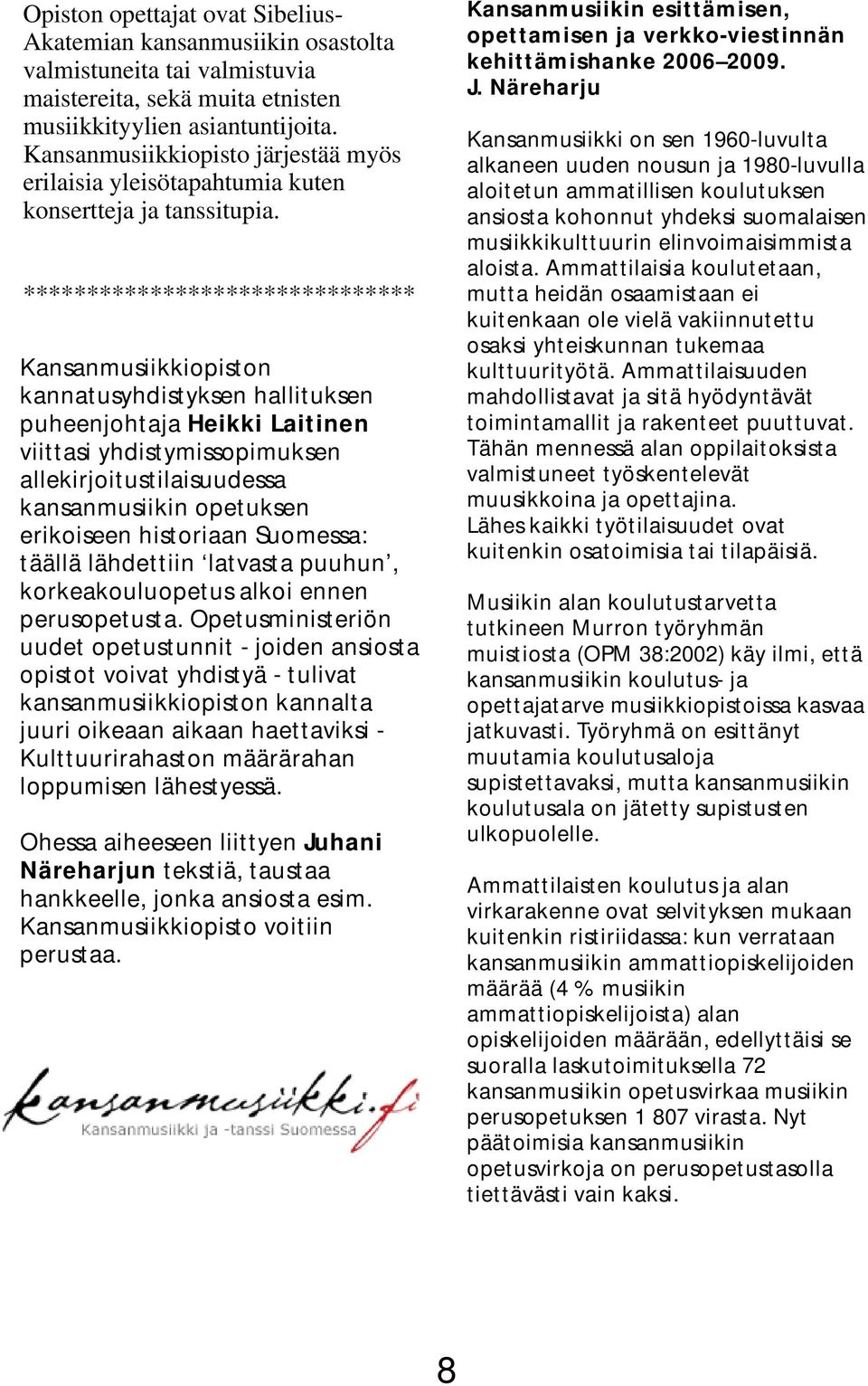 ******************************* Kansanmusiikkiopiston kannatusyhdistyksen hallituksen puheenjohtaja Heikki Laitinen viittasi yhdistymissopimuksen allekirjoitustilaisuudessa kansanmusiikin opetuksen