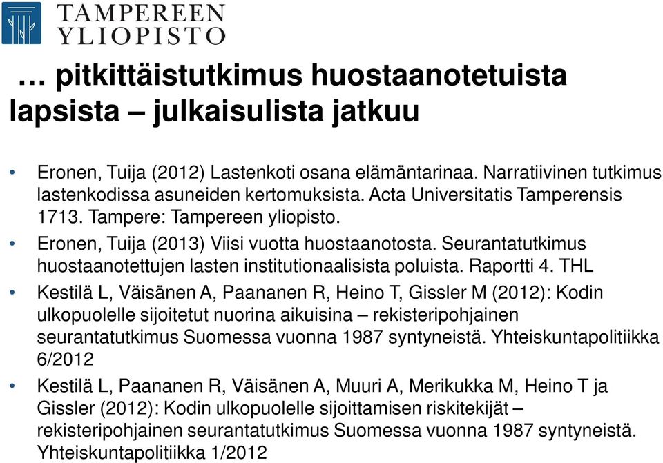 Raportti 4. THL Kestilä L, Väisänen A, Paananen R, Heino T, Gissler M (2012): Kodin ulkopuolelle sijoitetut nuorina aikuisina rekisteripohjainen seurantatutkimus Suomessa vuonna 1987 syntyneistä.