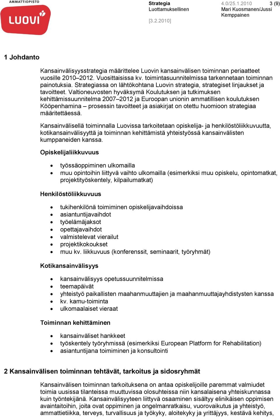 Valtioneuvosten hyväksymä Koulutuksen ja tutkimuksen kehittämissuunnitelma 2007 2012 ja Euroopan unionin ammatillisen koulutuksen Kööpenhamina prosessin tavoitteet ja asiakirjat on otettu huomioon